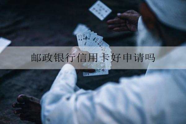 郵政銀行信用卡好申請(qǐng)嗎？審核需要多久？