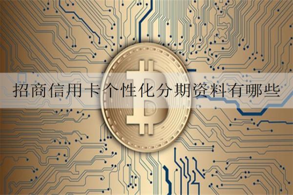 招商信用卡個性化分期資料有哪些？具有什么優(yōu)勢？