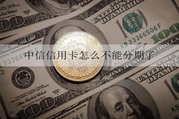 中信信用卡怎么不能分期了？不能分期原因及解決辦法分析