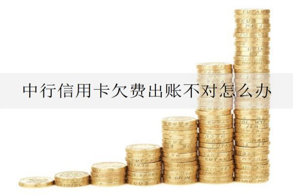 中行信用卡欠費(fèi)出賬不對怎么辦？賬單怎么分期付？