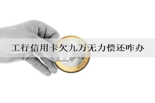工行信用卡欠九萬(wàn)無(wú)力償還咋辦？逾期坐牢嗎？