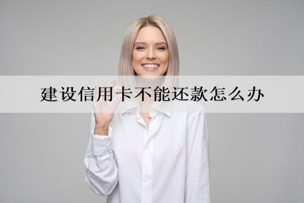 建設(shè)信用卡不能還款怎么辦？還款逾期會(huì)怎么樣？