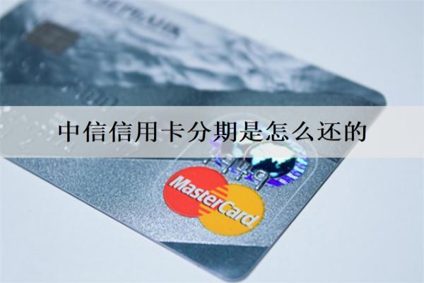 中信信用卡分期是怎么還的？信用卡分期申請(qǐng)方式解析