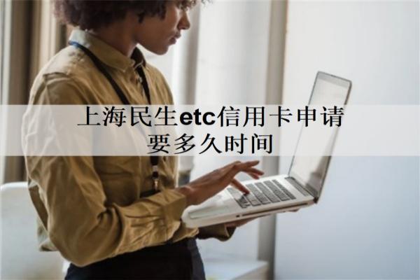 上海民生etc信用卡申請(qǐng)要多久時(shí)間？可以分期還嗎？