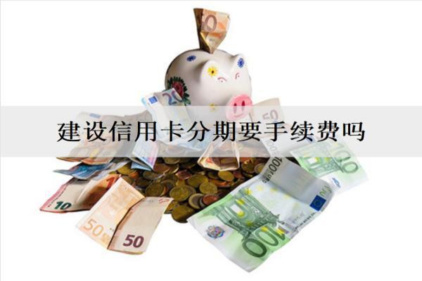 建設(shè)信用卡分期要手續(xù)費(fèi)嗎？分期逾期會(huì)要求一次還清嗎？