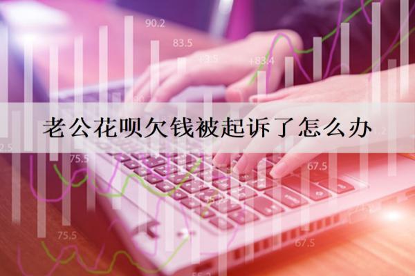 老公花唄欠錢(qián)被起訴了怎么辦？逾期有什么影響？