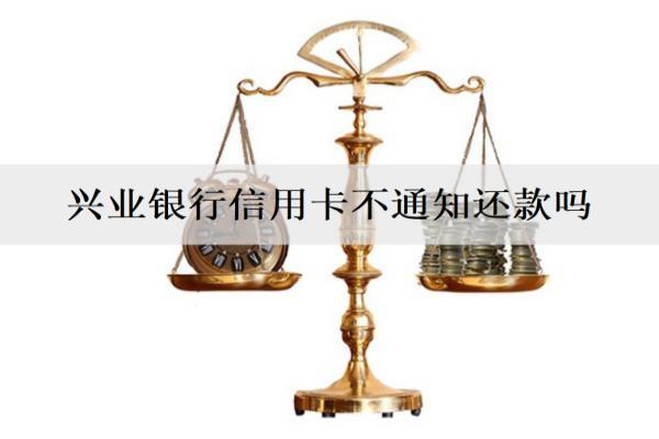 興業(yè)銀行信用卡不通知還款嗎？還款方式有哪些？
