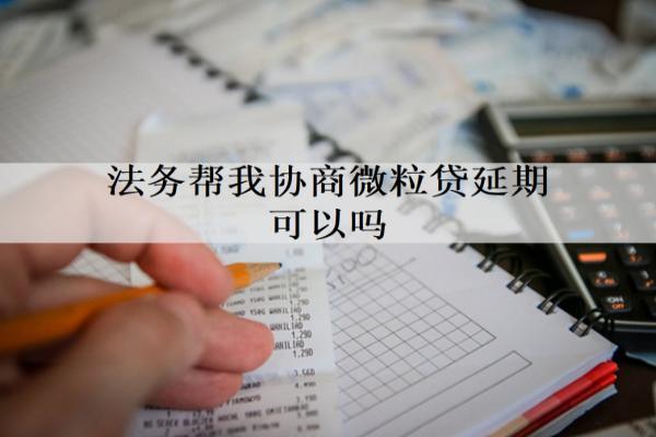 法務(wù)幫我協(xié)商微粒貸延期可以嗎？