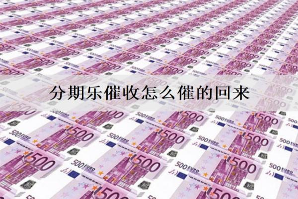 分期樂(lè)催收怎么催的回來(lái)？4種催收方式