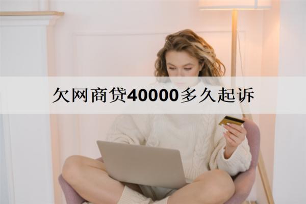 欠網商貸40000多久起訴？欠款起訴時間解析