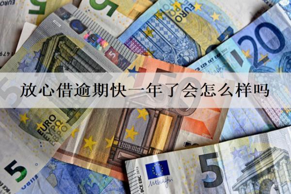 放心借逾期快一年了會(huì)怎么樣嗎？