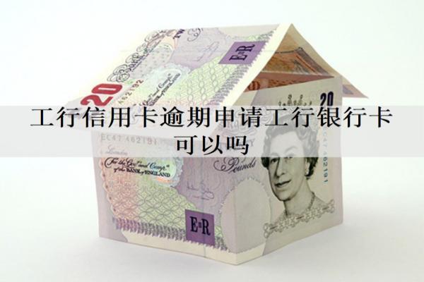 工行信用卡逾期申請工行銀行卡可以嗎？