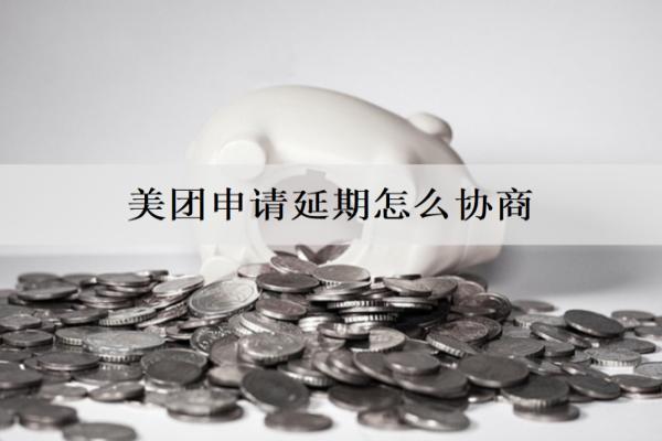 美團(tuán)申請延期怎么協(xié)商？