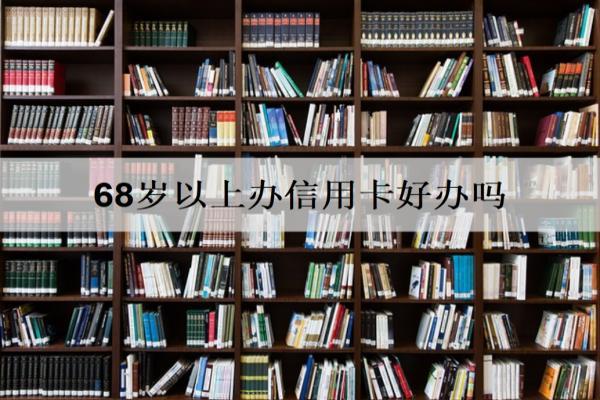 68歲以上辦信用卡好辦嗎？