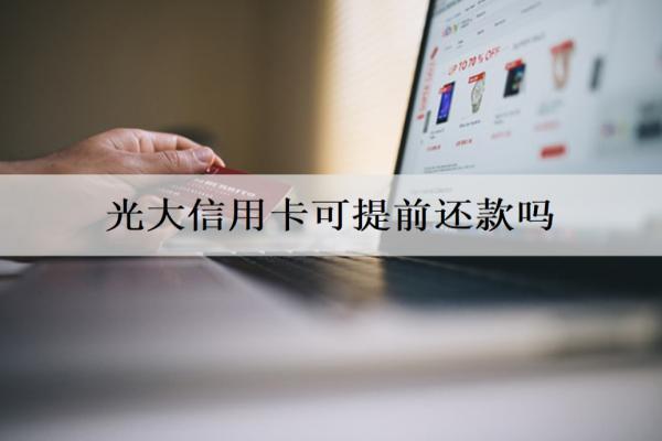 光大信用卡可提前還款嗎？怎么還？