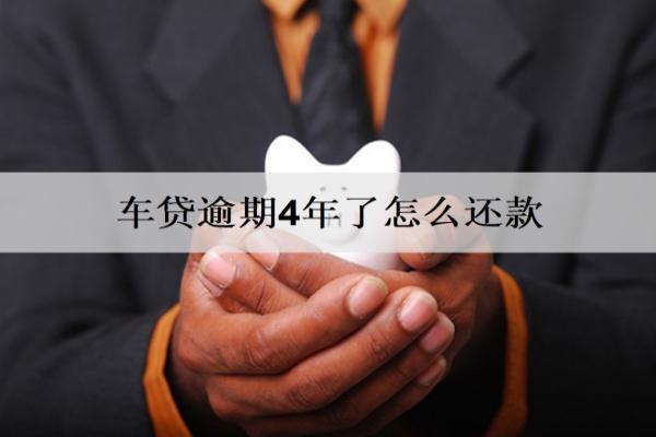 車貸逾期4年了怎么還款？會有什么后果？