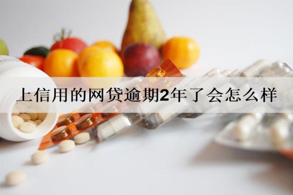 上信用的網貸逾期2年了會怎么樣？怎么辦？
