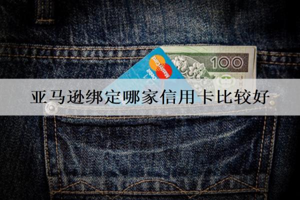 亞馬遜綁定哪家信用卡比較好？綁定的信用卡怎么取消？