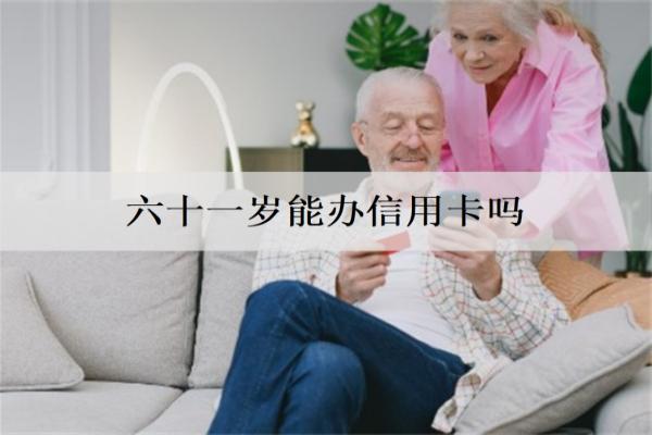 六十一歲能辦信用卡嗎？
