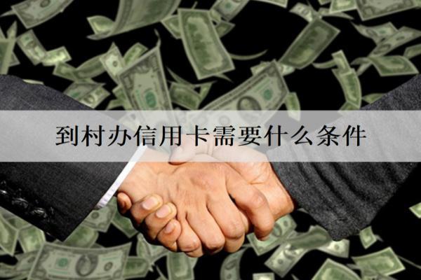 到村辦信用卡需要什么條件？詳細辦理條件介紹