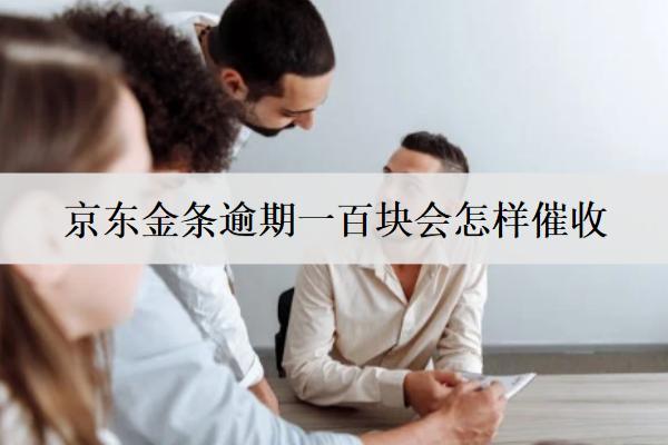 京東金條逾期一百塊會怎樣催收？