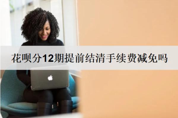 花唄分12期提前結(jié)清手續(xù)費(fèi)可以退嗎？