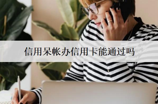 信用呆帳辦信用卡能通過(guò)嗎？