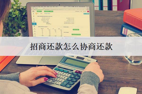 招商還款怎么協(xié)商還款？按這個步驟協(xié)商