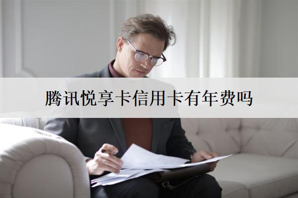 騰訊悅享卡信用卡有年費(fèi)嗎多少錢(qián)？