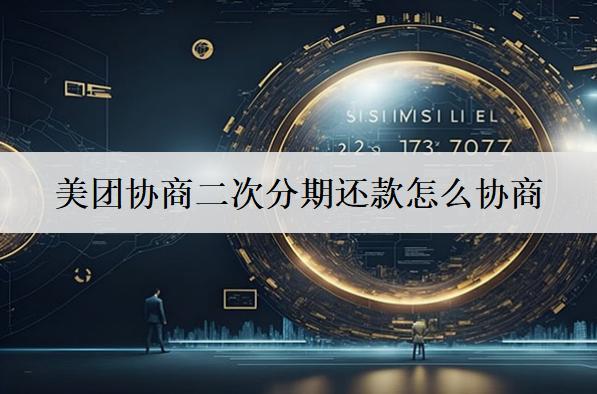 美團協(xié)商二次分期還款怎么協(xié)商？解析二次分期協(xié)商步驟