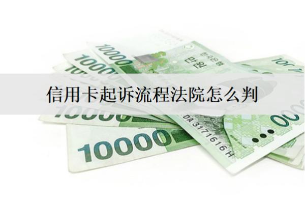 信用卡起訴流程法院怎么判？法院會(huì)這么判