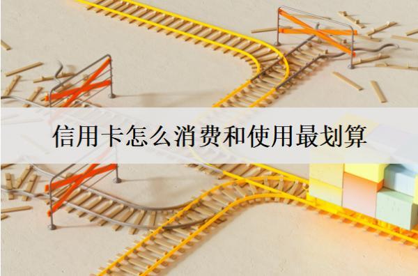 信用卡怎么消費(fèi)和使用最劃算？這么用最劃算
