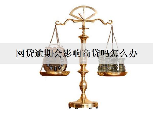 網(wǎng)貸逾期會(huì)影響商貸嗎怎么辦？