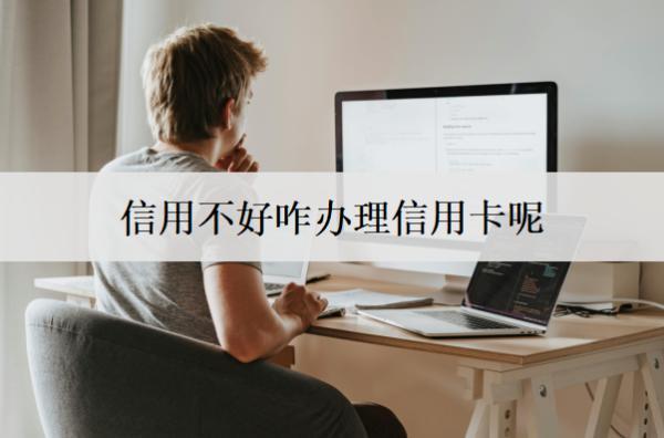 信用不好咋辦理信用卡呢？能通過(guò)這些方式辦理