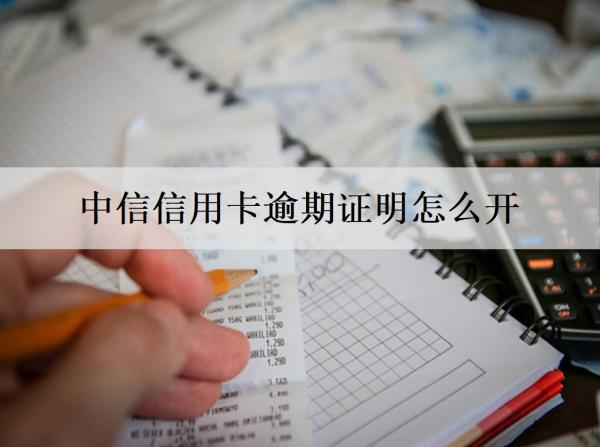 中信信用卡逾期證明怎么開？開具方法說明