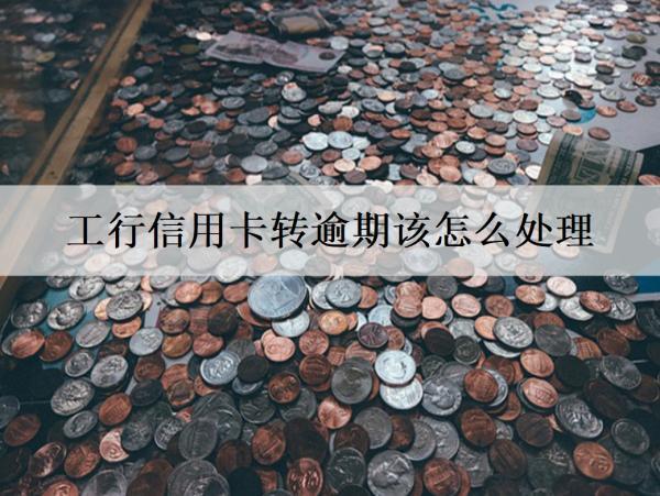 工行信用卡轉逾期該怎么處理？詳細處理流程介紹