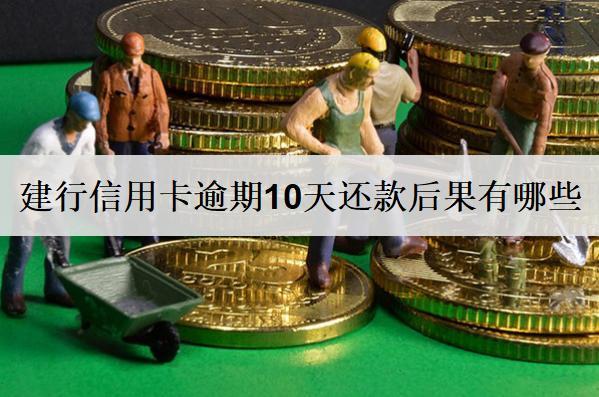 建行信用卡逾期10天還款后果有哪些？建行信用卡逾期解決方案