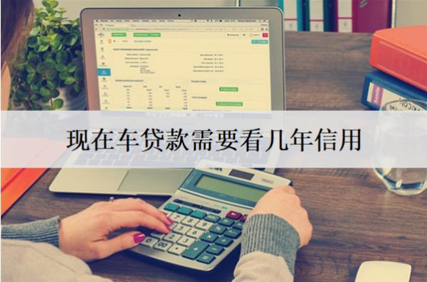 現(xiàn)在車(chē)貸款需要看幾年信用？需要哪些材料？