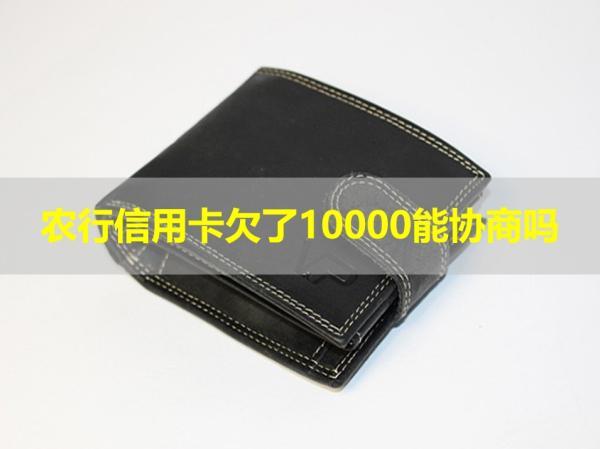 農(nóng)行信用卡欠了10000能協(xié)商嗎？試試就知道