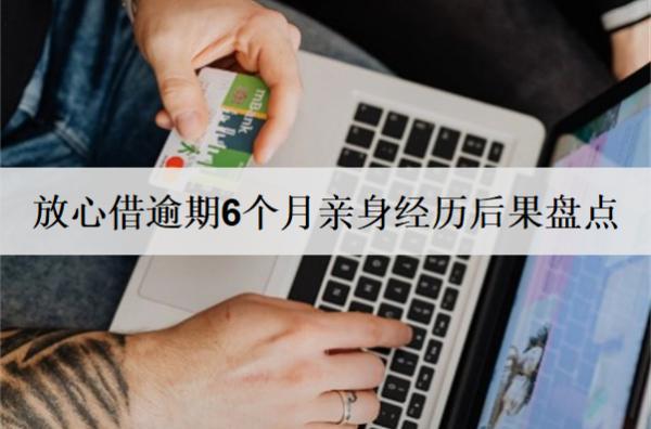 放心借逾期6個(gè)月親身經(jīng)歷后果盤點(diǎn)：會影響信用并產(chǎn)生額外費(fèi)用