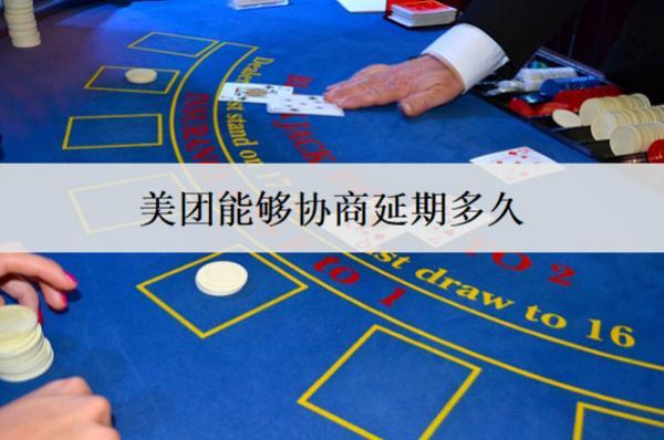 美團能夠協(xié)商延期多久？愿意協(xié)商延期的原因是什么？