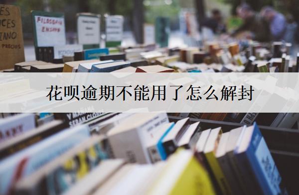 花唄逾期不能用了怎么解封？分享3個解封方法