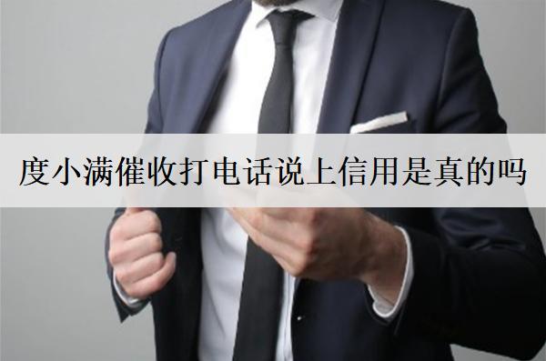 度小滿催收打電話說上信用是真的嗎？催收上門嗎？