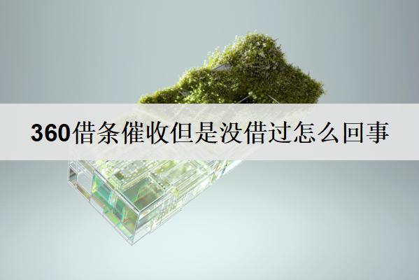 360借條催收但是沒借過怎么回事？會打家人電話嗎？