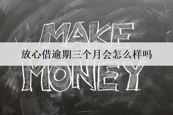 放心借逾期三個(gè)月會(huì)怎么樣嗎？會(huì)提起訴訟嗎？