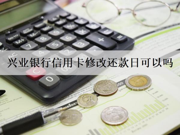 興業(yè)銀行信用卡修改還款日可以嗎？還款逾期會(huì)怎么樣嗎？