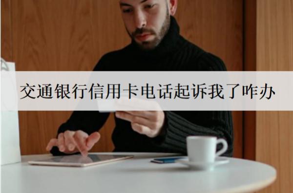 交通銀行信用卡電話起訴我了咋辦？詳細(xì)應(yīng)對方法分析