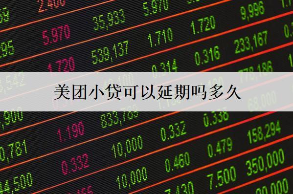 美團(tuán)小貸可以延期嗎多久？延期沒(méi)還上會(huì)怎么樣？