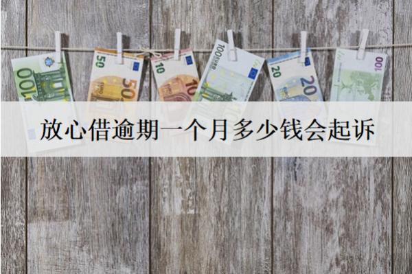 放心借逾期一個月多少錢會起訴？起訴流程是什么？