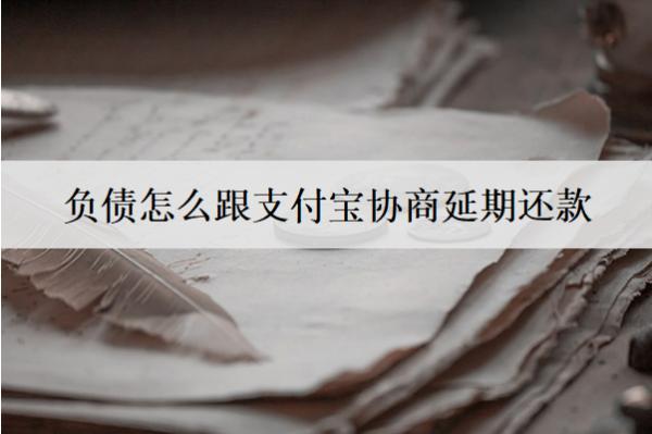 負(fù)債怎么跟支付寶協(xié)商延期還款？支付寶協(xié)商延期詳細(xì)步驟